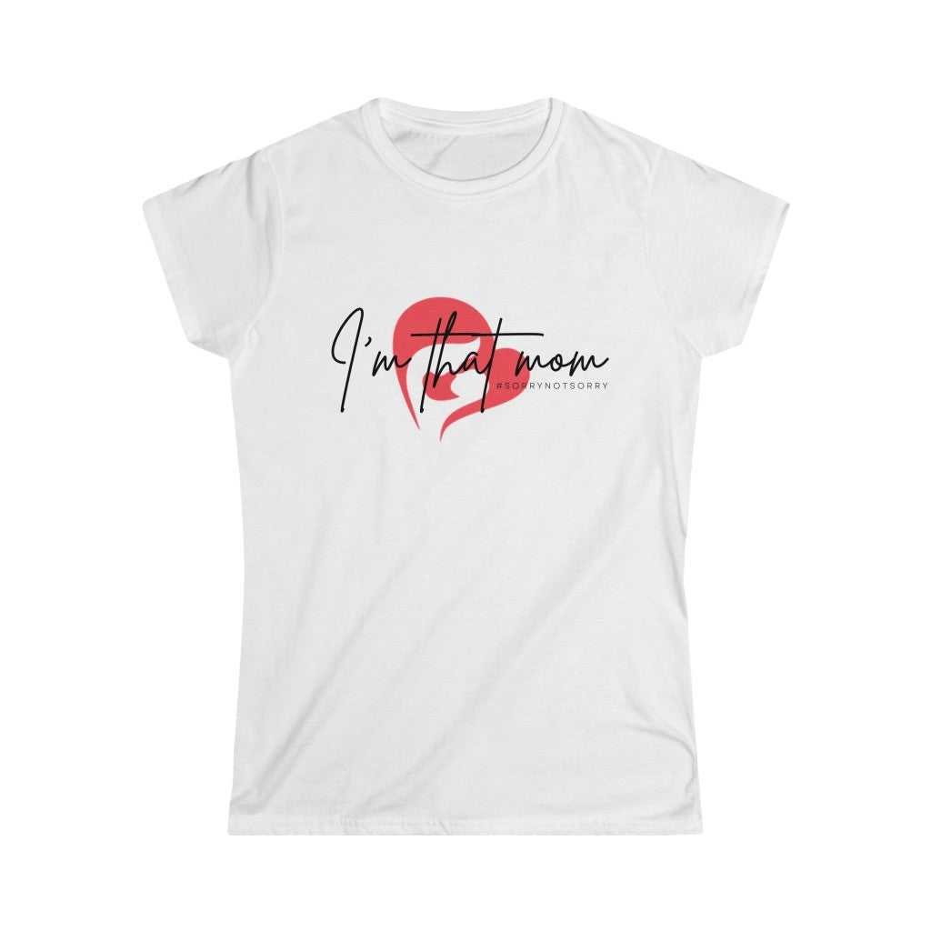 I'm That Mom #sorrynotsorry Softstyle Tee
