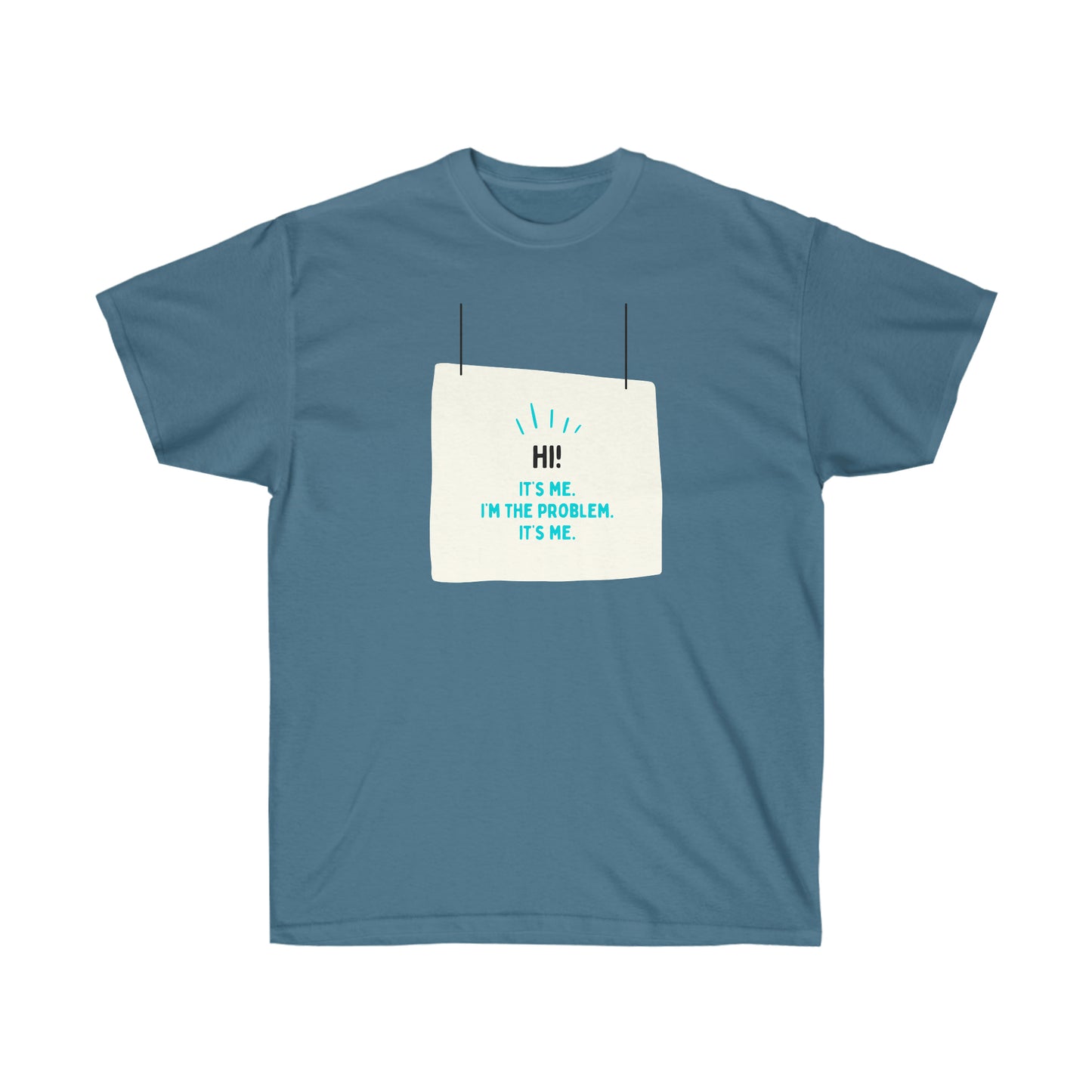 Hi. It's Me. I'm the problem. It's me. Ultra Cotton Tee