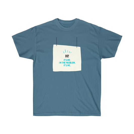 Hi. It's Me. I'm the problem. It's me. Ultra Cotton Tee