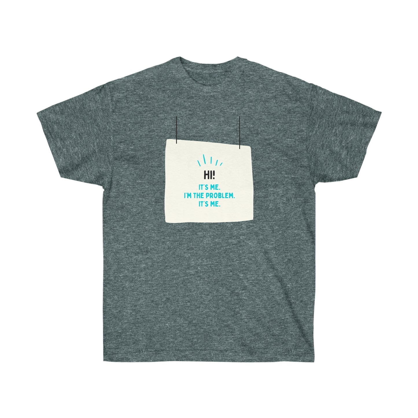 Hi. It's Me. I'm the problem. It's me. Ultra Cotton Tee